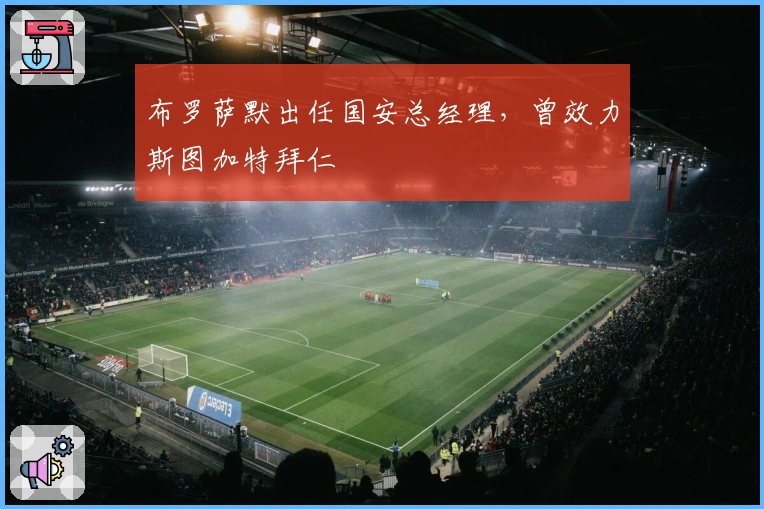 布罗萨默出任国安总经理，曾效力斯图加特拜仁