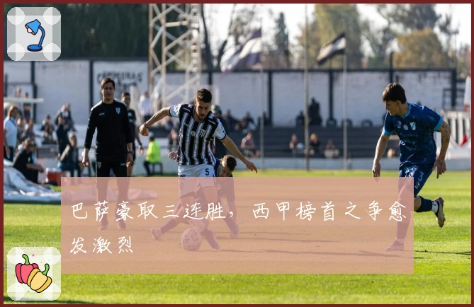 巴萨豪取三连胜，西甲榜首之争愈发激烈